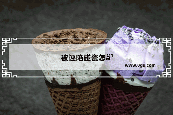 被诬陷碰瓷怎么办