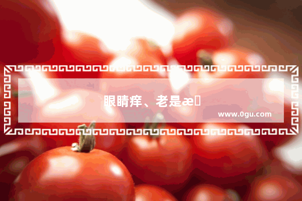 眼睛痒、老是想用手去揉 持续半个月了