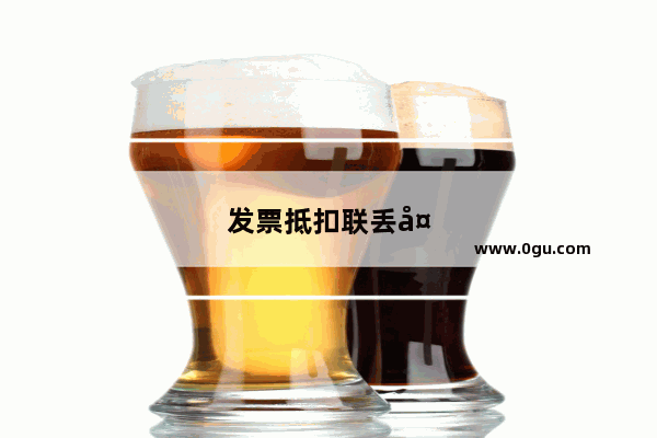 发票抵扣联丢失怎么办