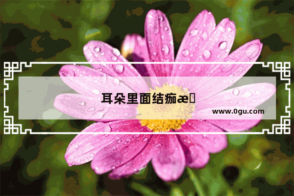 耳朵里面结痂怎么办怎么处理