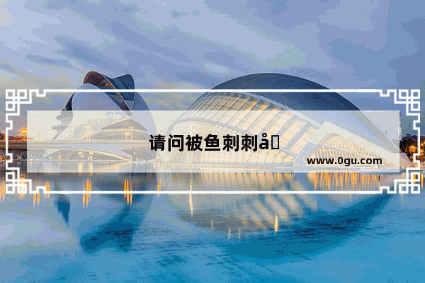 请问被鱼刺刺到手了 需要怎么处理