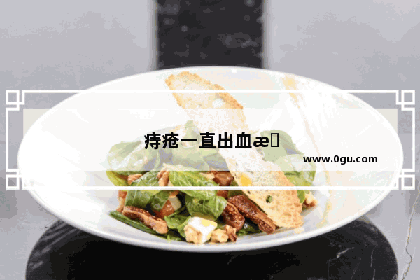 痔疮一直出血怎么办但不疼