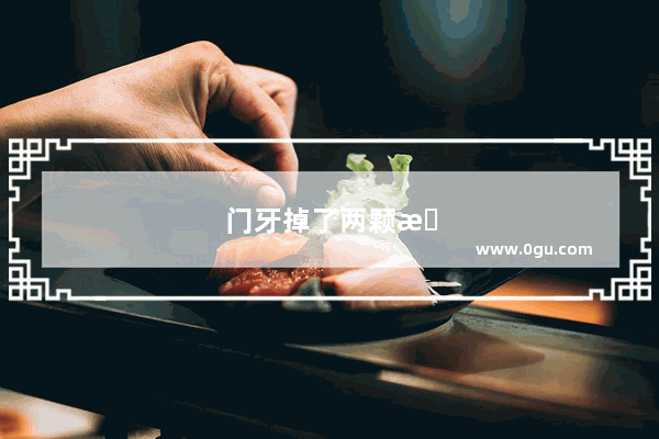 门牙掉了两颗怎么处理最好看