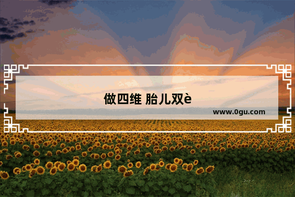 做四维 胎儿双肾肾盂分离 是怎么回事？严重吗