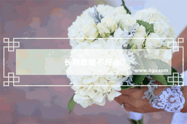 长期咳嗽不好怎么办