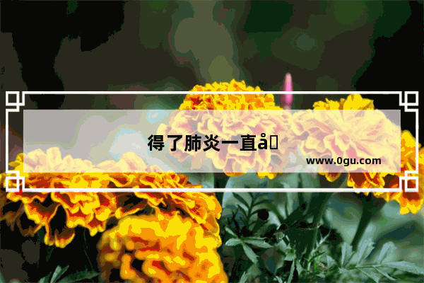 得了肺炎一直咳嗽怎么办