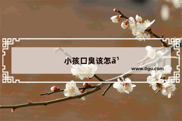 小孩口臭该怎么办