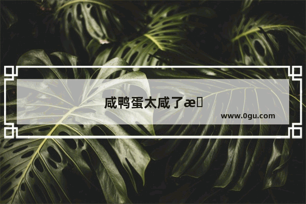 咸鸭蛋太咸了怎么办