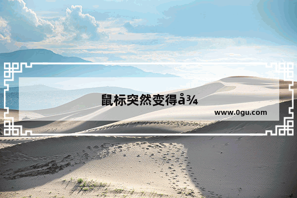 鼠标突然变得很慢,拖不动