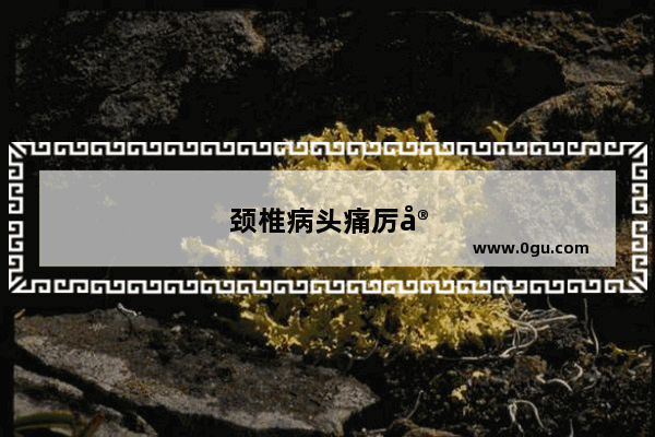颈椎病头痛厉害