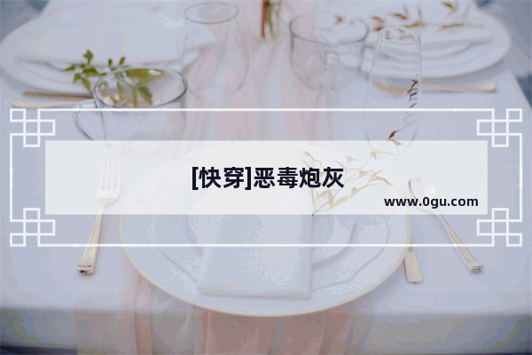 [快穿]恶毒炮灰不想被浇灌