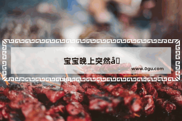 宝宝晚上突然发烧是什么原因