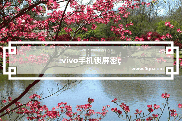 vivo手机锁屏密码忘了怎么办不清除数据