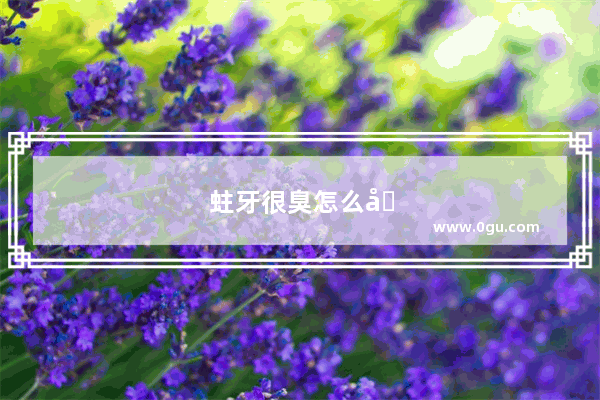蛀牙很臭怎么办小妙招