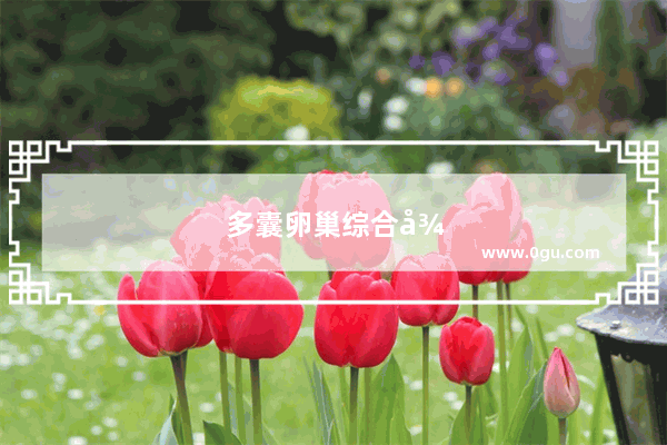 多囊卵巢综合征是什么病？为什么越来越多的女性得这种病 是一种肿瘤吗