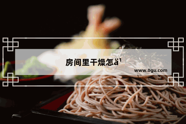 房间里干燥怎么回事