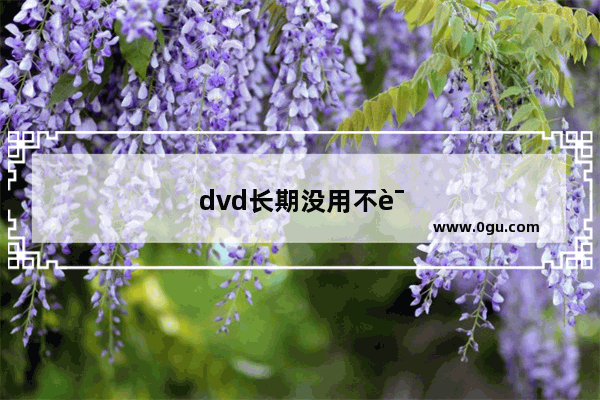 dvd长期没用不读碟维修方法