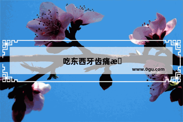 吃东西牙齿痛怎么办怎么解决啊