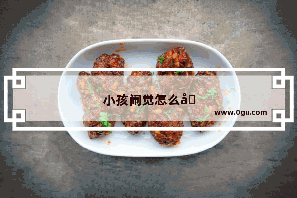 小孩闹觉怎么办教你一招止哭