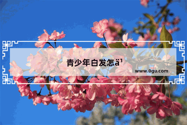青少年白发怎么办?