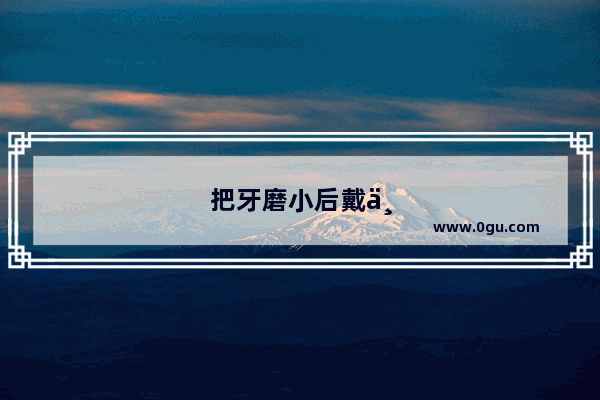 把牙磨小后戴上了牙套 牙套掉了里面的小牙断了怎么办
