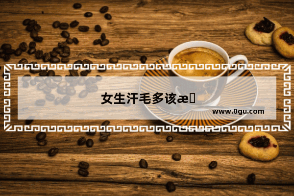 女生汗毛多该怎么办