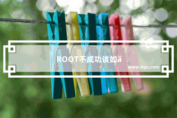 ROOT不成功该如何解决