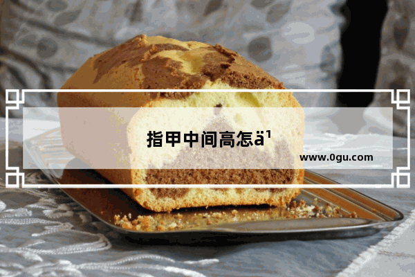 指甲中间高怎么贴甲片