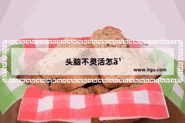 头脑不灵活怎么办