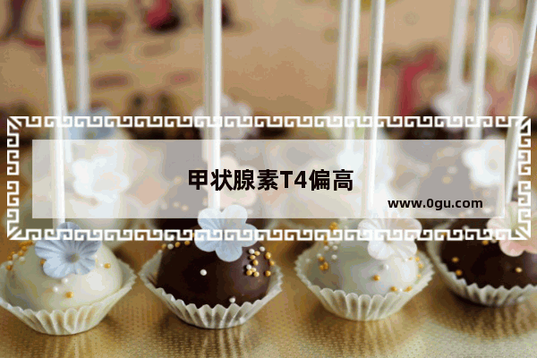 甲状腺素T4偏高是什么病