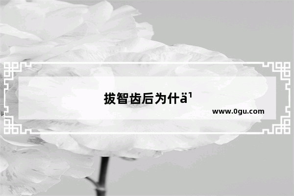 拔智齿后为什么别的牙会痛