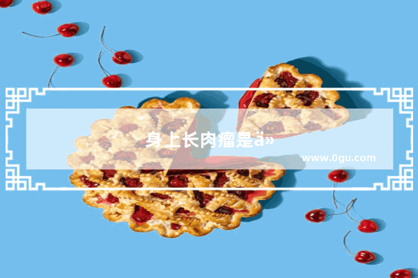 身上长肉瘤是什么病