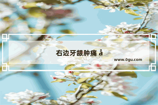右边牙龈肿痛 右边嗓子疼 怎么办