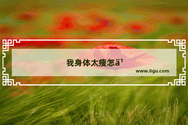 我身体太瘦怎么办