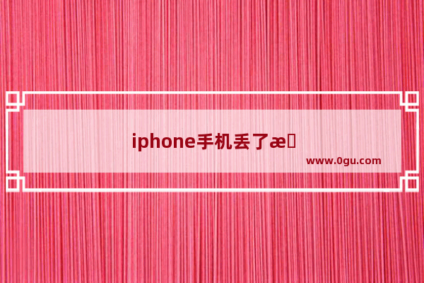 iphone手机丢了怎么办