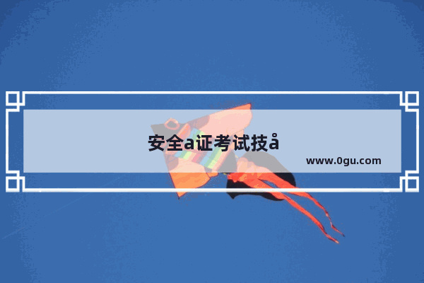 安全a证考试技巧