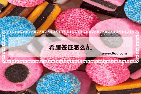 希腊签证怎么办理