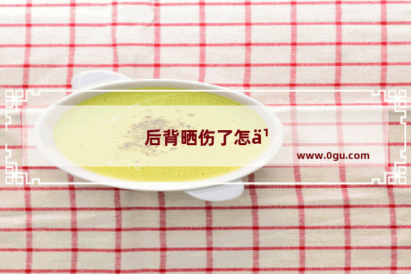 后背晒伤了怎么办