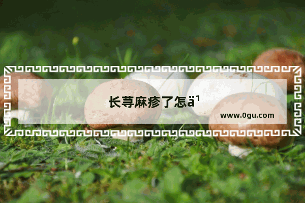 长荨麻疹了怎么办啊