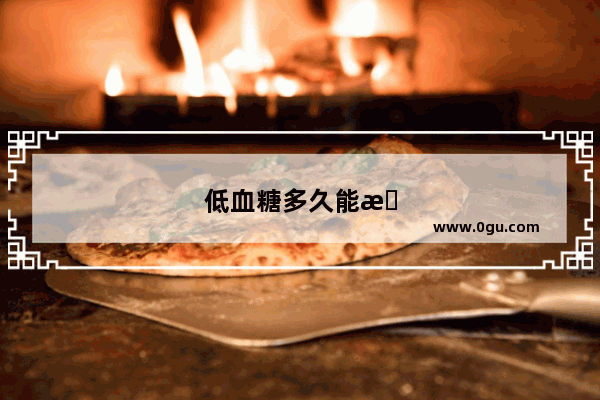低血糖多久能恢复