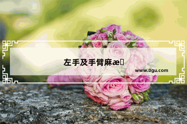 左手及手臂麻木是什么原因引起怎么治疗