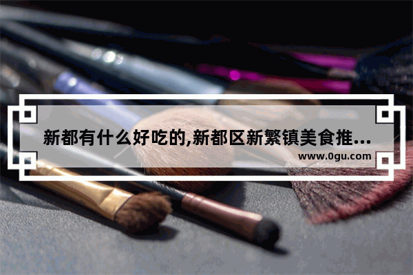 新都有什么好吃的,新都区新繁镇美食推荐店有哪些地方