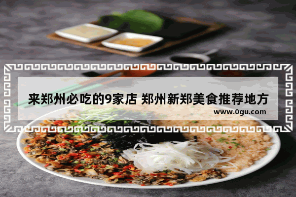来郑州必吃的9家店 郑州新郑美食推荐地方有哪些好吃的
