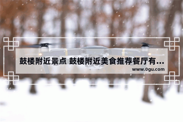 鼓楼附近景点 鼓楼附近美食推荐餐厅有哪些