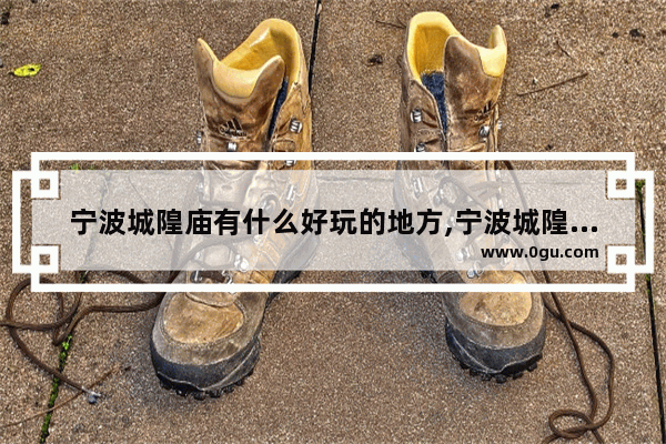 宁波城隍庙有什么好玩的地方,宁波城隍庙附近美食推荐店铺