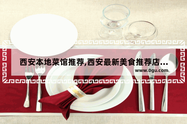西安本地菜馆推荐,西安最新美食推荐店有哪些地方好吃的