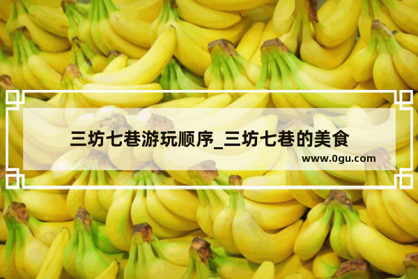三坊七巷游玩顺序_三坊七巷的美食