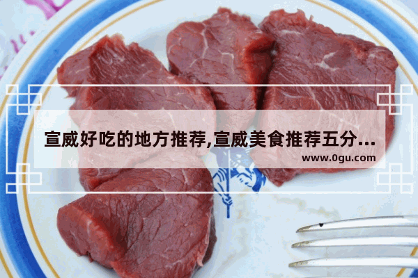 宣威好吃的地方推荐,宣威美食推荐五分钟左右的菜品
