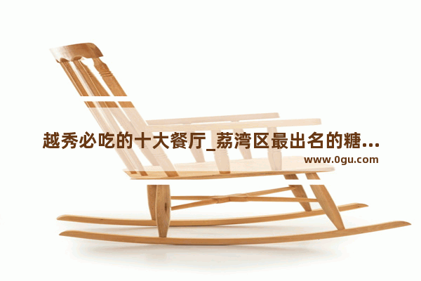越秀必吃的十大餐厅_荔湾区最出名的糖水店