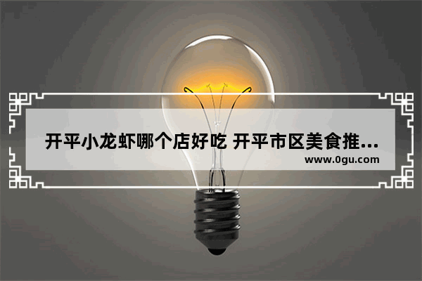 开平小龙虾哪个店好吃 开平市区美食推荐店在哪里开